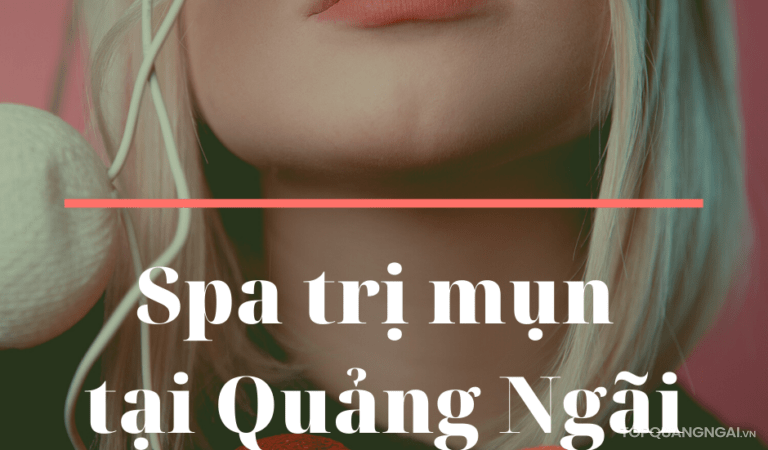 Top 5 spa trị mụn tại Quảng Ngãi chất lượng nhất